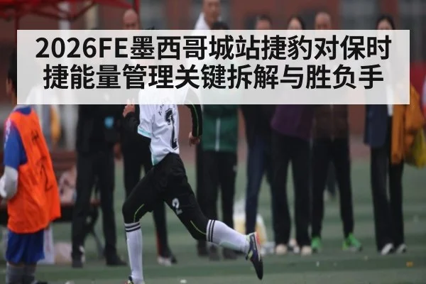 2026FE墨西哥城站捷豹对保时捷能量管理关键拆解与胜负手 - leyu